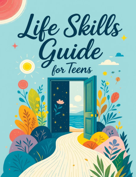 Life Skills Guide for Teens: Practical Activities for Building Confidence, Managing Emotions and Strengthening Emotional Well-Being Inspired by CBT and Self-Care