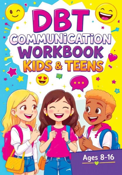 DBT Communication Workbook for Kids & Teens: Social Emotional Learning Activities, Coping Skills and Confidence-Building Games to Improve Listening and Social Skills
