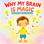 Why My Brain is Magic: A Positive Story Celebrating ADHD, Neurodiversity and Brilliant Kids