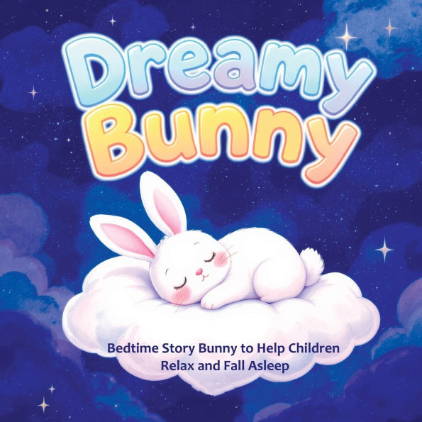 Dreamy Bunny: Bedtime Story Bunny to Help Children Relax and Fall Asleep