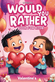 Title: Would You Rather Books for Kids 8-12: The Ultimate Valentine's Day Challenge - Over 300 Fun and Silly Scenarios for Kids, Tweens, and the Whole Family, Author: Life Daily Style