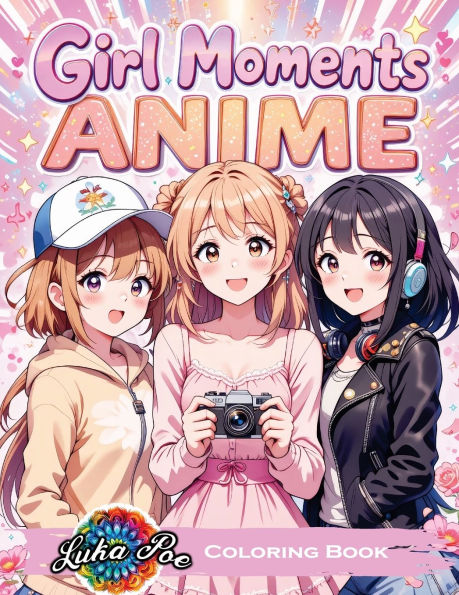 Girl Moments Coloring Book: Anime-Inspired Cozy Adventures for Teens and Adults - Relaxing Daily Activities, Self-Care Scenes, and Cute Characters to Color