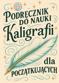 Title: Podręcznik do nauki kaligrafii dla początkujących: Piękne litery krok po kroku - ucz się kaligrafii w praktyczny i przyjemny sposï¿½b, Author: Life Daily Style