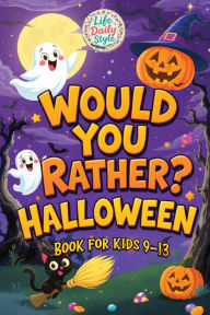 Title: Would You Rather Halloween: A Fun and Spooky Collection of Silly Questions Perfect for Kids Ages 9-13, Author: Life Daily Style