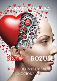 Title: Serce i rozum. Klucz do zrozumienia inteligencji emocjonalnej, Author: Dorota Sawicka