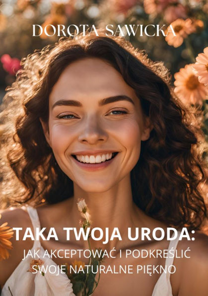Taka twoja uroda: Jak akceptowac i podkreslac swoje naturalne piekno