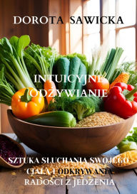 Title: Intuicyjne odzywianie sztuka sluchania swojego ciala i odkrywania radosci z jedzenia, Author: Dorota Sawicka