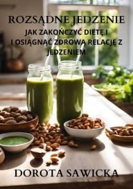 Title: Rozsadne jedzenie: jak zakonczyc diete i osiagnac zdrowa relacje z jedzeniem, Author: Dorota Sawicka