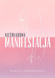 Title: Nieswiadoma Manifestacja: Jak Mysli Ksztaltuja Rzeczywistosc, Author: Limitless Mind Publishing