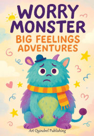 Title: Worry Monster Big Feelings Adventures: A Workbook of Inspiring Ideas for Imaginative Minds in Thoughtful and Playful Moments, Author: Art Quindrel Publishing