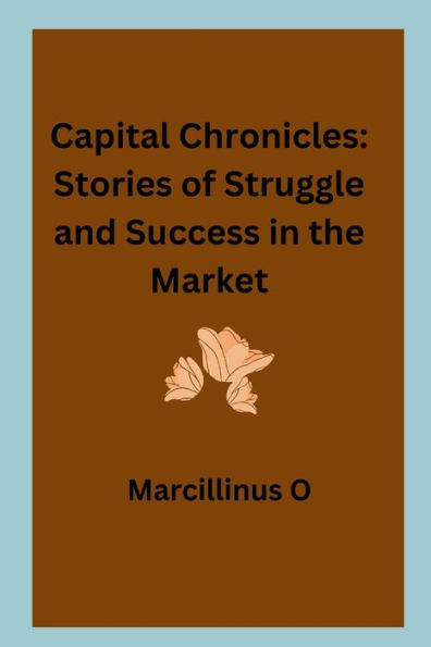 Capital Chronicles: Stories of Struggle and Success in the Market