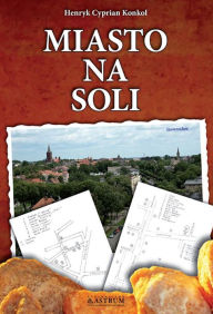 Title: Miasto na soli, Author: Henryk Cyprian Konkol