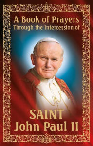 Title: A Book of Prayers Through the Intercession of St. John Paul II, Author: Dom Wydawniczy RAFAEL