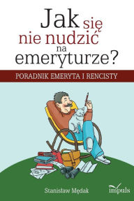 Title: Jak się nie nudzic na emeryturze?, Author: Stanislaw Mędak