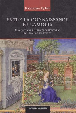Entre la Connaissance et L'Amour: Le Regard dans l'Univers Romanesque de Chretien de Troyes