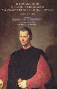 Title: Il Commento di Konstanty Grzybowski a 'Il Principe di Niccolo Machiavelli': Saggi e Studi, Author: Archeobooks