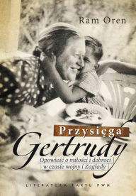 Title: Przysiega Gertrudy. Opowiesc o milosci i dobroci w czasie wojny i Zaglady, Author: Oren Ram