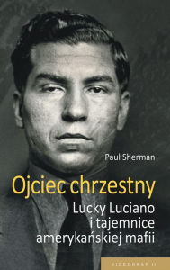 Title: Ojciec chrzestny: Lucky Luciano i tajemnice amryka, Author: Paul Sherman