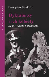 Title: Dyktatorzy i ich kobiety: Seks, wladza i pieni, Author: Przemyslaw Slowi