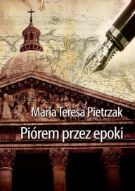Title: Piórem przez epoki, Author: Maria Teresa Pietrzak