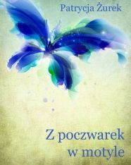Title: Z poczwarek w motyle, Author: Patrycja