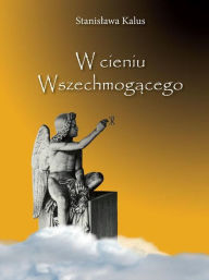 Title: W cieniu Wszechmog, Author: Stanislawa Kalus