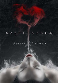 Title: Szept serca, Author: Adrian K. Antosik