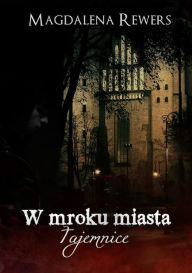 Title: W mroku miasta. Tajemnice, Author: Magdalena Rewers