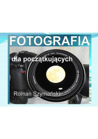 Title: Fotografia dla poczatkujacych, Author: Roman Szymanski