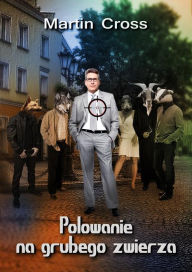 Title: Polowanie na grubego zwierza, Author: Martin Cross