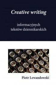 Title: Creative writing informacyjnych tekstów dziennikarskich, Author: Piotr Lewandowski