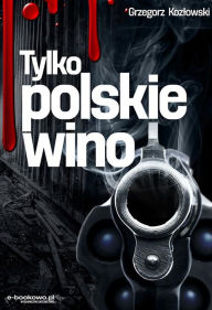 Title: Tylko polskie wino, Author: Grzegorz Kozlowski