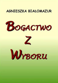 Title: Bogactwo z wyboru, Author: Agnieszka Bialomazur