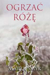Title: Ogrzac Ró, Author: Marta H. Smyk