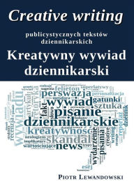 Title: Creative writing publicystycznych tekstów dziennikarskich. Kreatywny wywiad dziennikarski, Author: Piotr Lewandowski