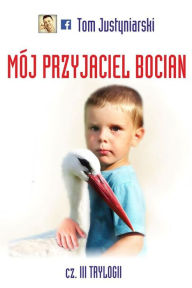 Title: Mój przyjaciel bocian, Author: Tom Justyniarski