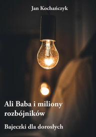 Title: Ali Baba i miliony rozbójników: Bajeczki dla doroslych, Author: Jan Kochanczyk
