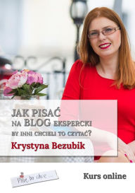 Title: Jak pisac na blog ekspercki, by inni chcieli to czytac?, Author: Krystyna Bezubik