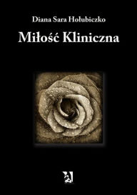 Title: Milosc kliniczna, Author: Diana Sara Holubiczko