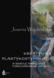Title: Kreatywna plastykostymulacja w swietle tworczego funkcjonowania umyslu, Author: Joanna Wajdenfeld