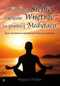 Title: Przemien siebie i wlasne wnetrze za pomoca medytacji, Author: Wojciech Filaber