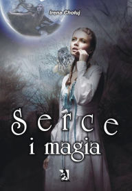 Title: Serce i magia, Author: Irena Choluj