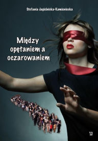 Title: Między opętaniem a oczarowaniem, Author: Stefania Jagielnicka-Kamieniecka