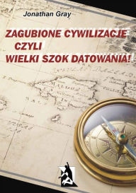 Title: Zagubione cywilizacje czyli wielki szok datowania!, Author: Jonathan Gray