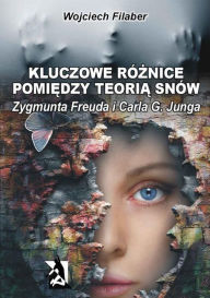 Title: Kluczowe roznice pomiedzy teoria snow Zygmunta Freuda i Carla G. Junga, Author: Wojciech Filaber