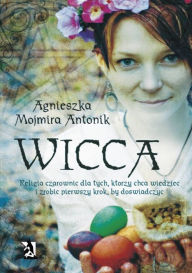 Title: Wicca - religia czarownic, Author: Agnieszka Mojmira Antonik