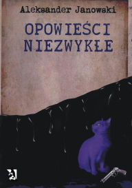 Title: Opowiesci niezwykle, Author: Aleksander Janowski