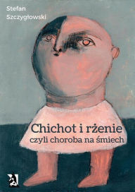 Title: Chichot i rzenie, czyli choroba na smiech, Author: Stefan Szczyglowski