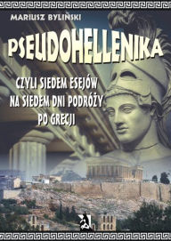 Title: Pseudohellenika czyli siedem esejów na siedem dni podró, Author: Mariusz Byli