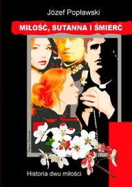 Title: Milosc, sutanna i smierc. Historia dwu milosci. Powiesc, Author: Józef Poplawski